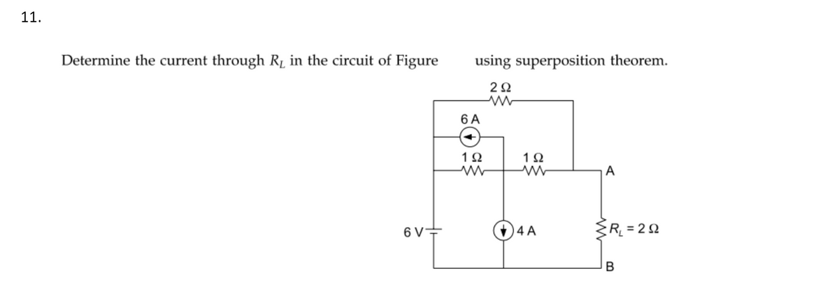 11.
Determine the current through R₁ in the circuit of Figure
6 V+
using superposition theorem.
2Ω
6 A
1Ω
192
4 A
A
{R₁ = 292
B