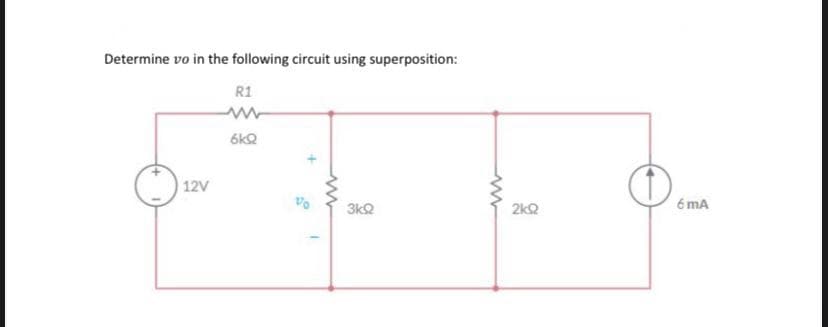 Determine vo in the following circuit using superposition:
R1
6kQ
3kQ
12V
2kQ
6 mA