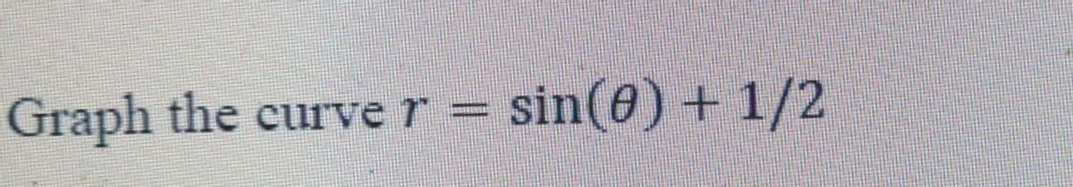 Graph the curve r = sin(0) + 1/2
