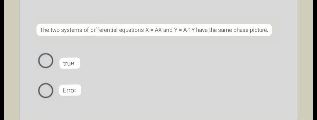 The two systems of differential equations X = AX and Y = A-1Y have the same phase picture.
true
Error
