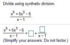 Divide using synthetic division.
3
x° + 5x - 6
X- 1
x' + 5x° - 6
x-1
x-1
(Simplify your answers. Do not factor.)
