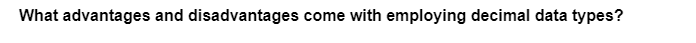 What advantages and disadvantages come with employing decimal data types?