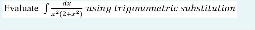 dx
Evaluate f-
using trigonometric substitution
x²(2+x²)
