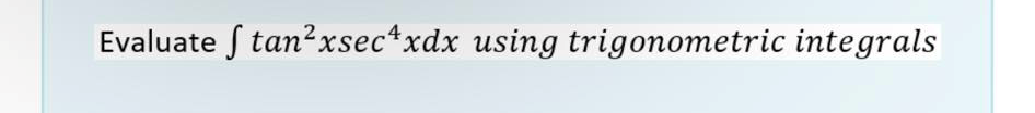 Evaluate f tan?xsec*xdx using trigonometric integrals

