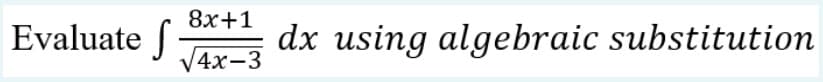 8x+1
Evaluate f
dx using algebraic substitution
V4x-3
