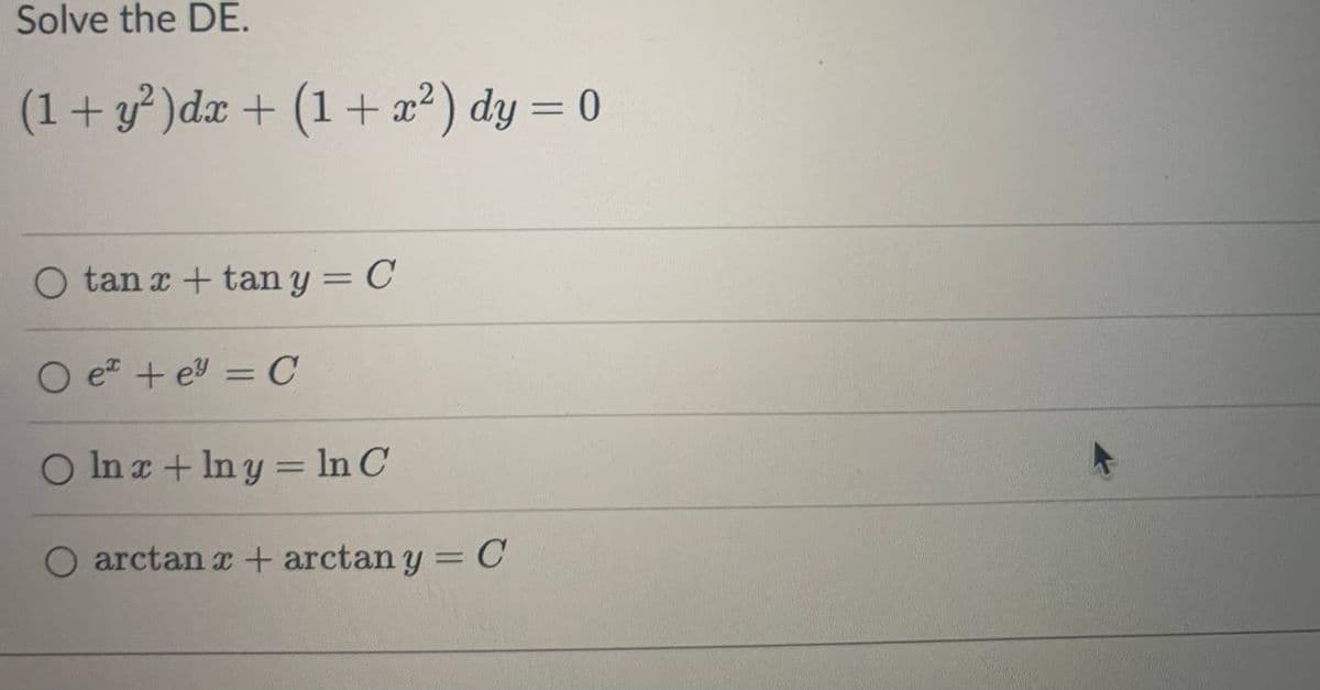 Solve the DE.
(1 + y²) dx + (1 + x²) dy = 0
O tan x + tan y = C
O e +ey = C
O In x + ln y = ln C
arctan x + arctan y = C