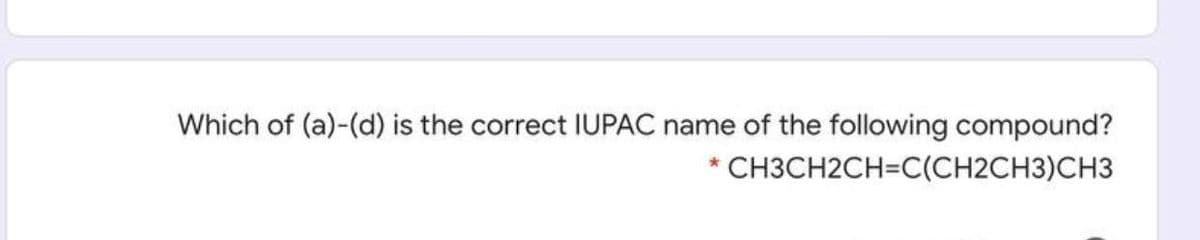 Which of (a)-(d) is the correct IUPAC name of the following compound?
CH3CH2CH=C(CH2CH3)CH3
