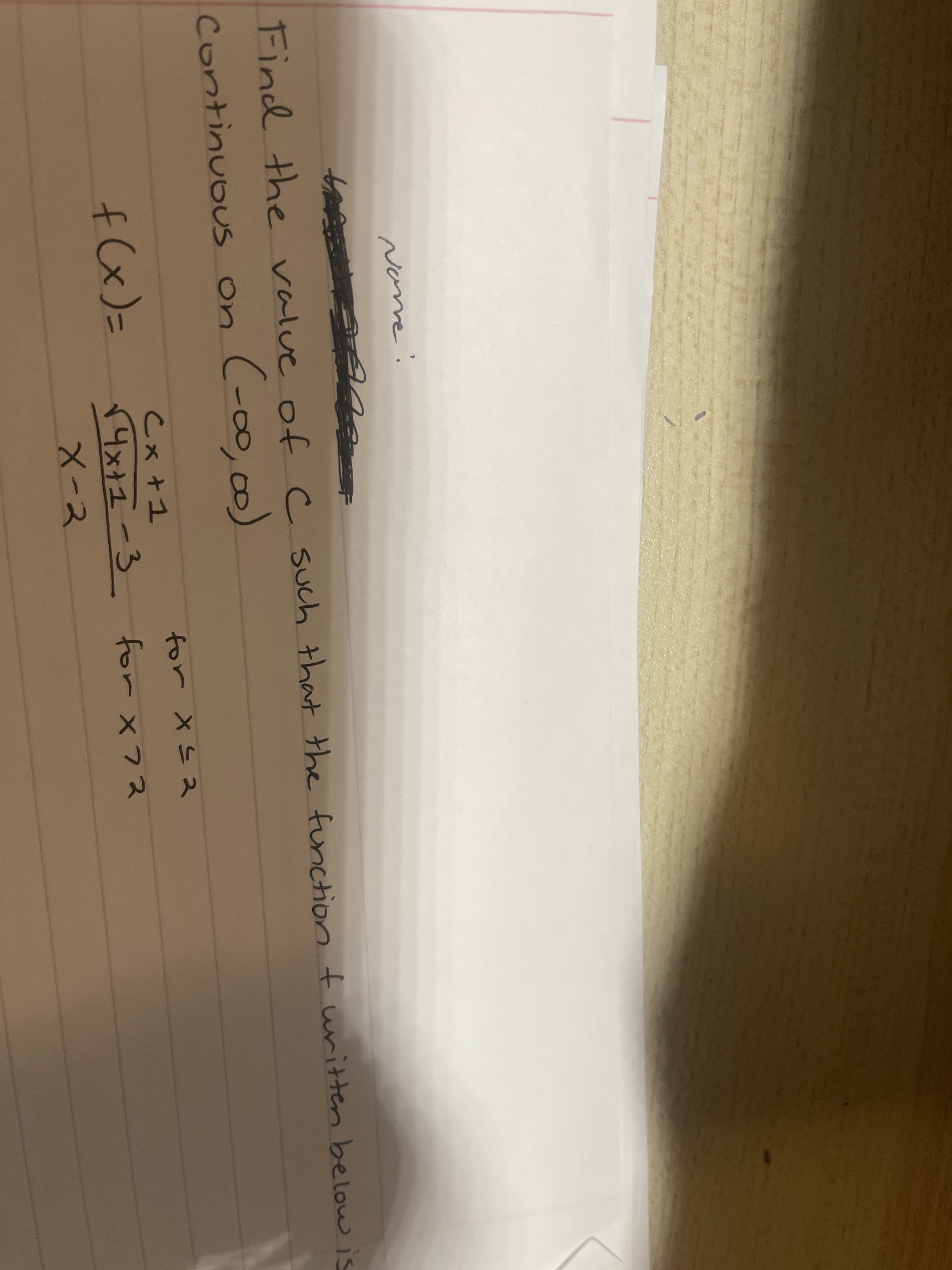 Name'
Find the
value of c such that the function t uritten below is
on (-00,00)
Cx +1
for X s 2
f(x)=
r4x+I-3 for X72
X-ス
