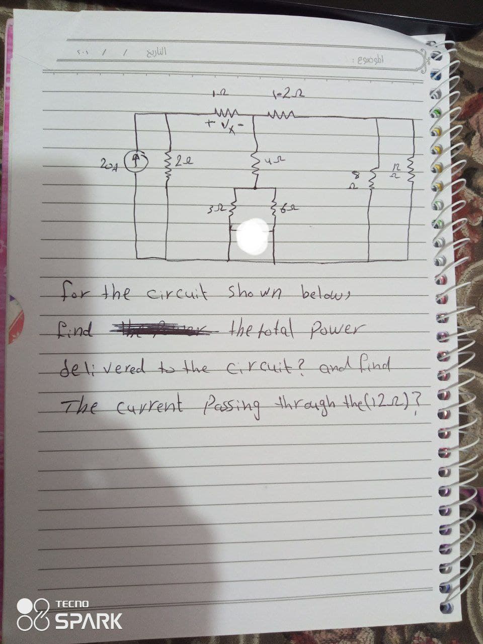 204
for the Circuit shawn betowt
find the tetal Pawer
delivered t the Circuit? amd find
The current Passing thragh the(122)?
TECNO
O SPARK
my
