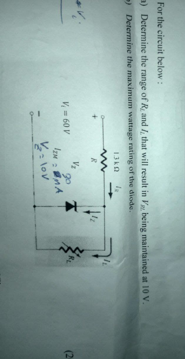 For the circuit below:
a) Determine the range of R₁ and I, that will result in VR being maintained at 10 V.
5) Determine the maximum wattage rating of the diode.
1.3k Q
V₁ = 60 V
R
Vz
30
IZM MA
V = lov
Z
(2