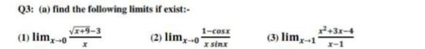 Q3: (a) find the following limits if exist:-
(1) limx-0
√x+9-3
1-cosx
x sinx
(2) limx-07
(3) limx-1
x²+3x-4
x-1