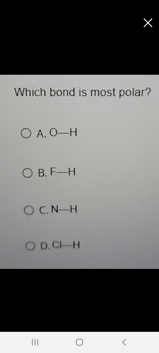 Which bond is most polar?
О А.О—Н
O B. F-H
O C.N-H
O D. C-H
II

