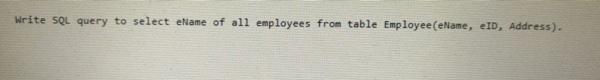Write SQL query to select eName of all employees from table Employee (eName, eID, Address).
