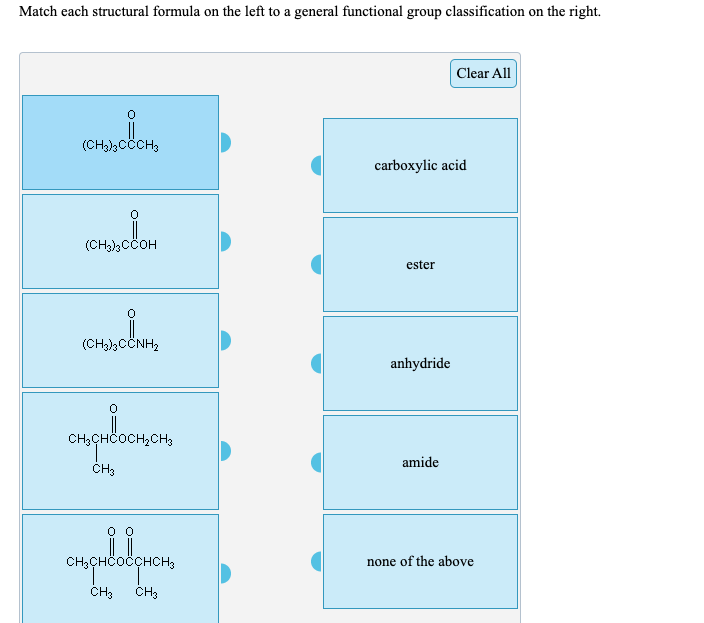 Match each structural formula on the left to a general functional group classification on the right.
Clear All
(CH3),CCCH3
carboxylic acid
(CH3),CCOH
ester
(CH3),CÖNH2
anhydride
CH,CHÖOCH,CH3
amide
ČH3
CH;CHCočCHCH3
none of the above
CH3
CH3
