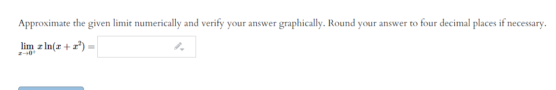 Approximate the given limit numerically and verify your answer graphically. Round your answer to four decimal places if necessary.
lim æ In(x + x²) =
