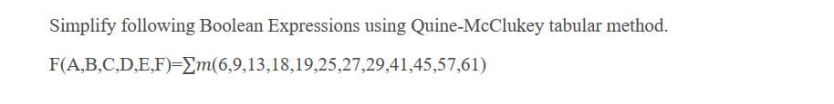 Simplify following Boolean Expressions using Quine-McClukey tabular method.
F(A,B,C,D,E,F)=Em(6,9,13,18,19,25,27,29,41,45,57,61)
