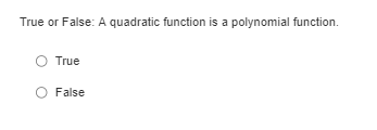 True or False: A quadratic function is a polynomial function.
True
False