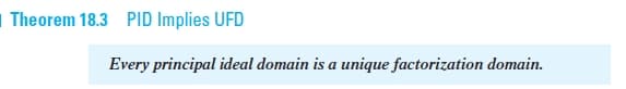 | Theorem 18.3 PID Implies UFD
Every principal ideal domain is a unique factorization domain.
