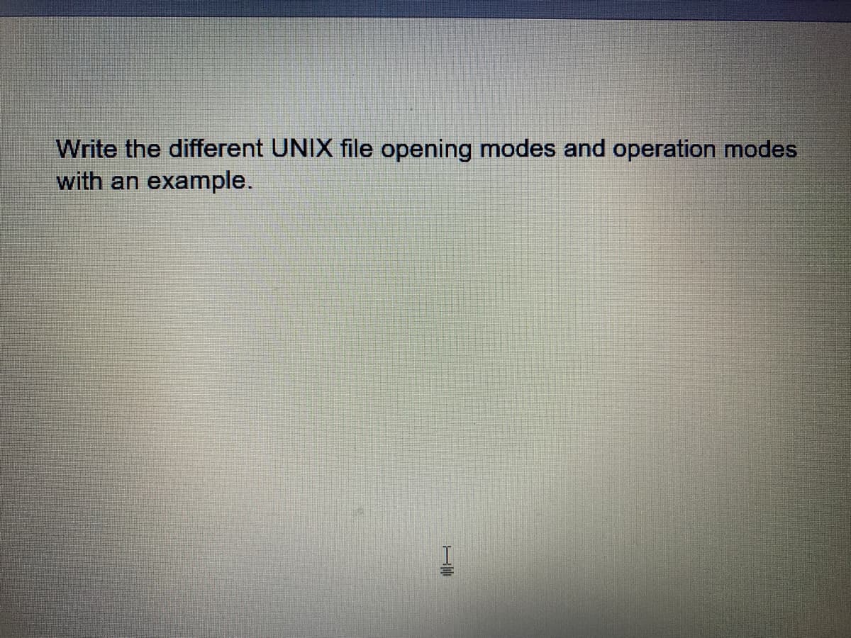 Write the different UNIX file opening modes and operation modes
with an example.
