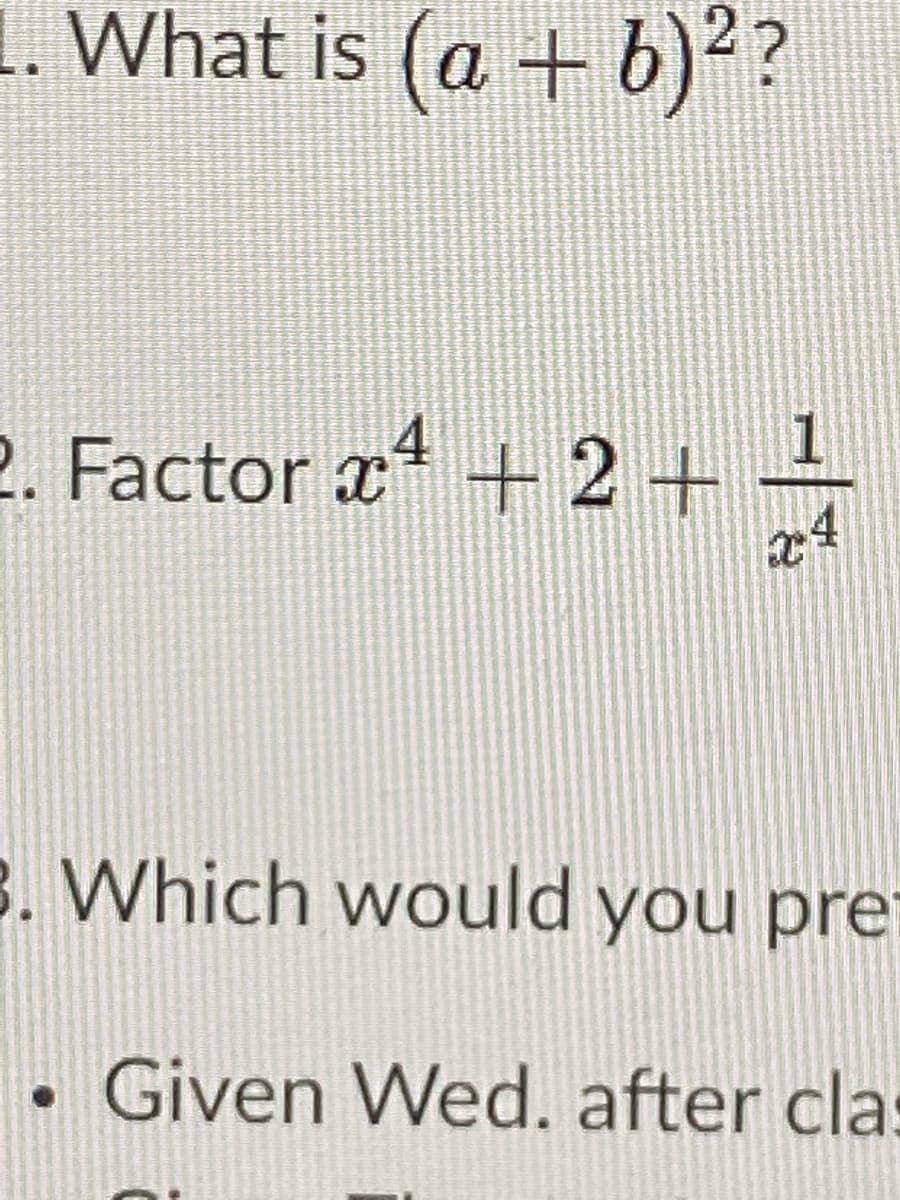 What is (a + b)²?
1
Factor x + 2 +
