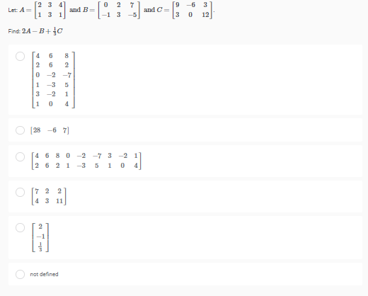 2 3
1 3 1
4.
and B=
2
7
and C =
[9 -6
3
Let: A
-1 3
12
Find: 2A - B+ o
4
8
0 -2 -7
1
-3
3 -2
1
1
28 -6 7)
[4 6 8 0 -2 -7 3 -2 1
2 6 2 1 -3 5 10
7 2 2
4 3
11
not defined
66
