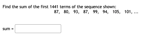 Find the sum of the first 1441 terms of the sequence shown:
87, 80, 93, 87, 99, 94, 105, 101, ...
sum =
