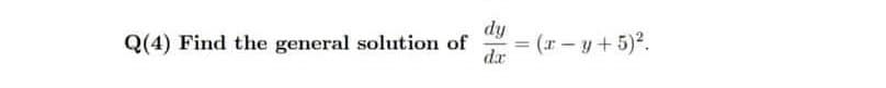 Q(4) Find the general solution of
dy
= (r-y +5)2.
dr
