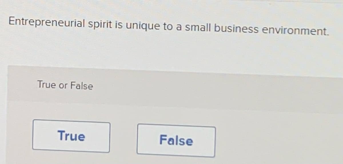 Entrepreneurial spirit is unique to a small business environment.
True or False
True
False
