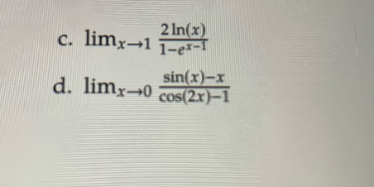 2 In(x)
c. limx→1 1-er-I
sin(x)-x
d. limx0 cos(2x)–1
