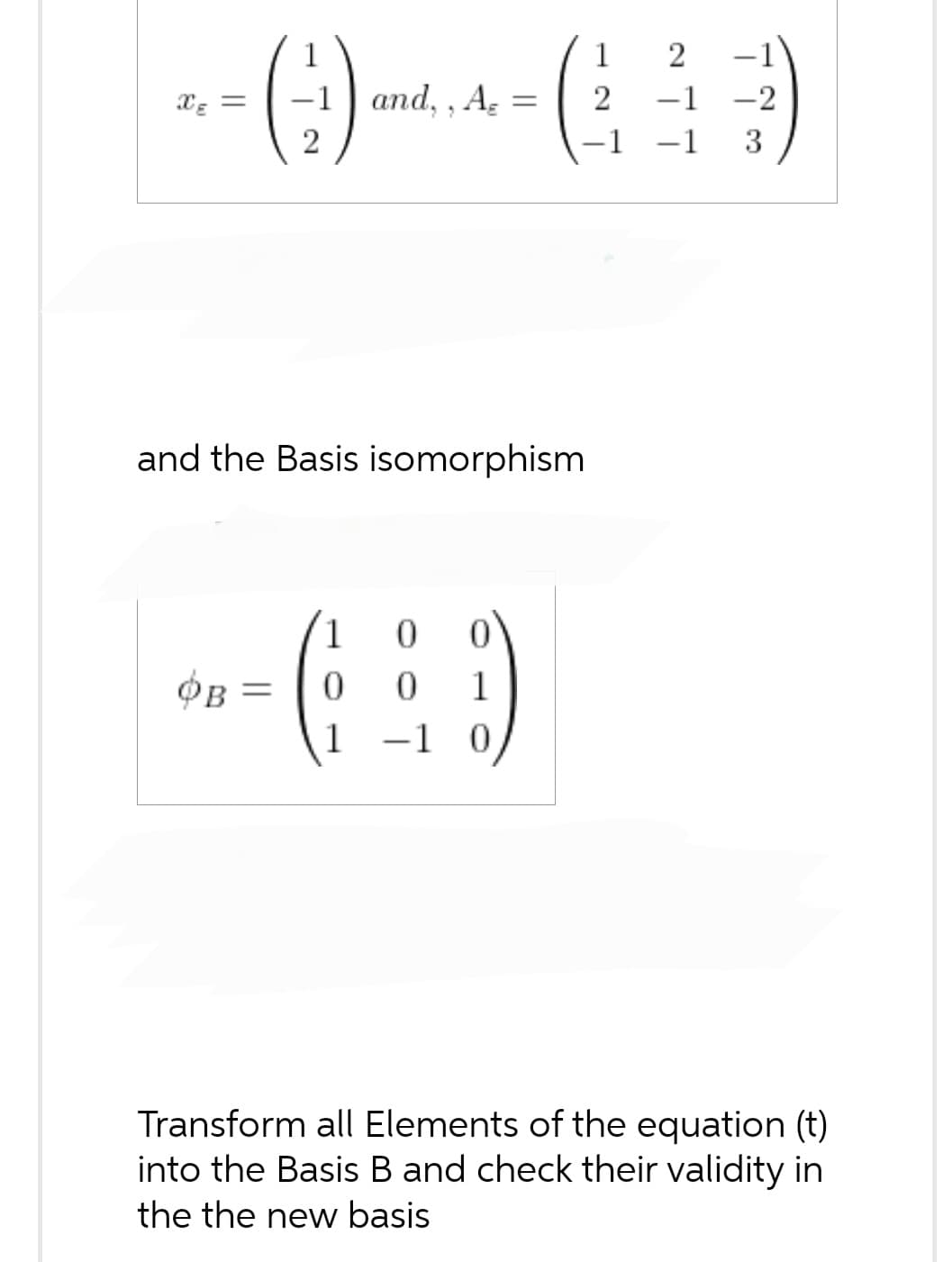 1
2
-- () ()
= -1 and,, Ag
= 2
2
3
and the Basis isomorphism
1
OB =
--6:0
1
-1 0
Transform all Elements of the equation (t)
into the Basis B and check their validity in
the the new basis