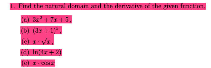 1. Find the natural domain and the derivative of the given function.
(a) 3x² +7x + 5,
(b) (3x +1)5,
c) x .
(d) In(4x + 2)
(e) x· cos x
