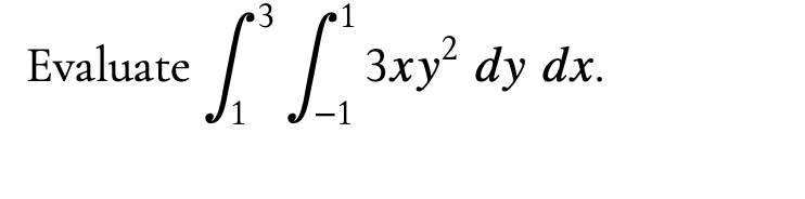 Evaluate
3 1
[²³ L ³xy²
3xy² dy dx.