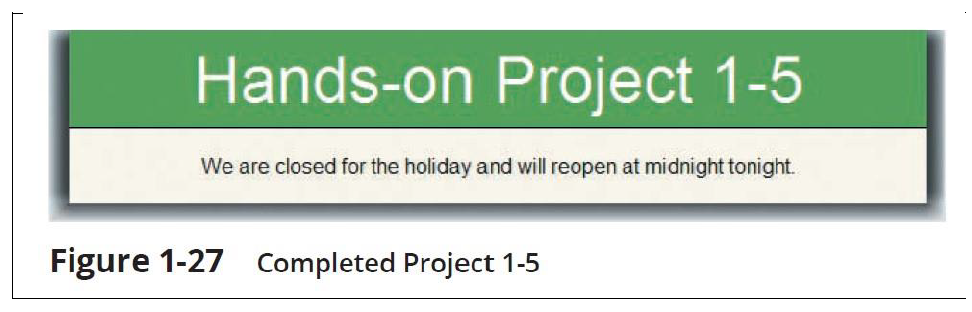 Hands-on Project 1-5
We are closed for the holiday and will reopen at midnight tonight.
Figure 1-27 Completed Project 1-5