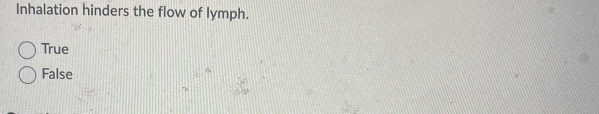 Inhalation hinders the flow of lymph.
True
False
