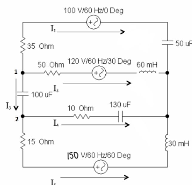 100 V/60 Hz/0 Deg
I .
35 Ohm
50 uF
120 V/60 Hz/30 Deg 60 mH
50 Ohm
1
100 uF
I, v
10 Ohm
130 uF
2
15 Ohm
{30 mH
150 V/60 Hz/60 Deg
