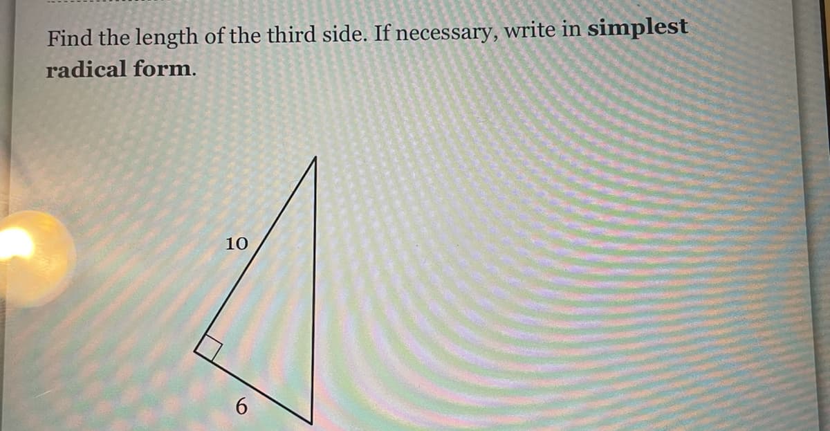 Find the length of the third side. If necessary, write in simplest
radical form.
10
6.
