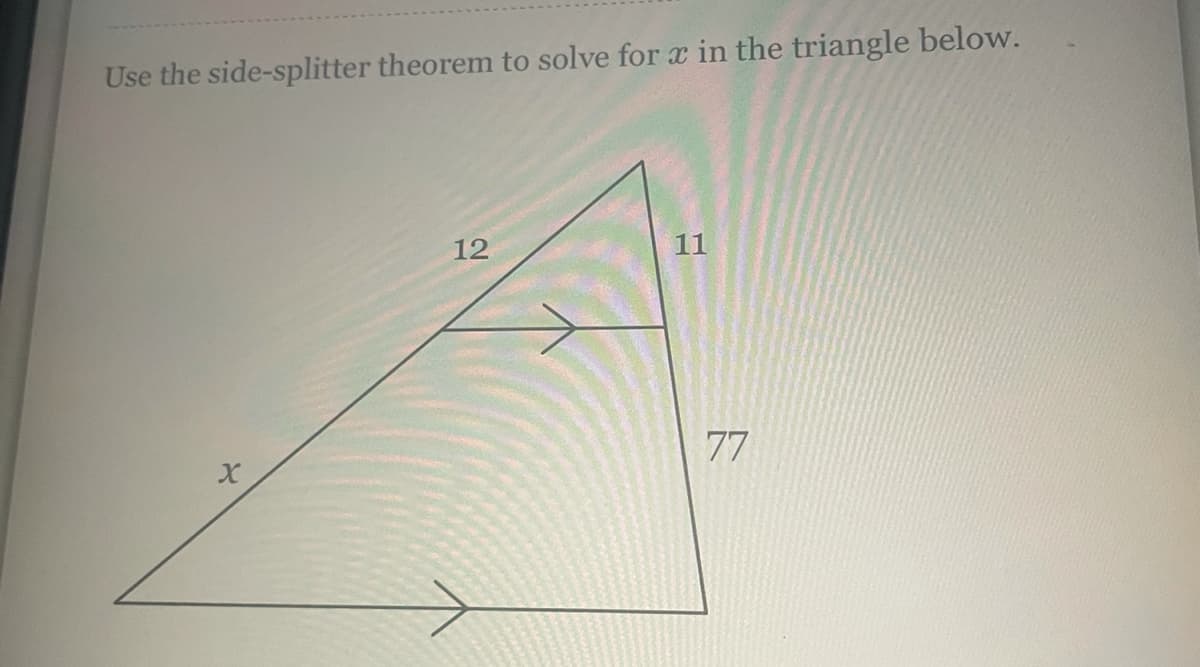 Use the side-splitter theorem to solve for x in the triangle below.
12
11
77
