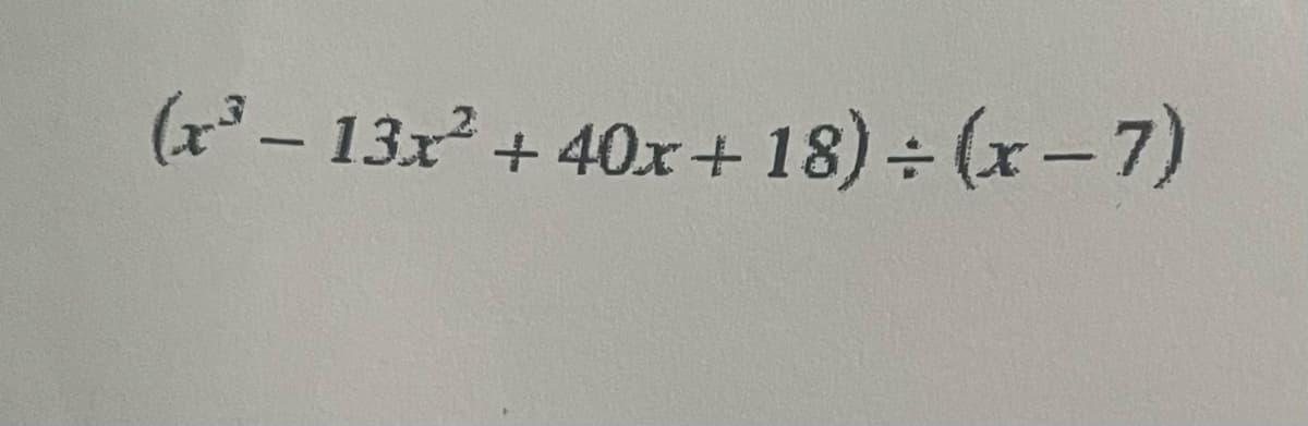 (x³ - 13x² + 40x+18)÷(x- 7)
