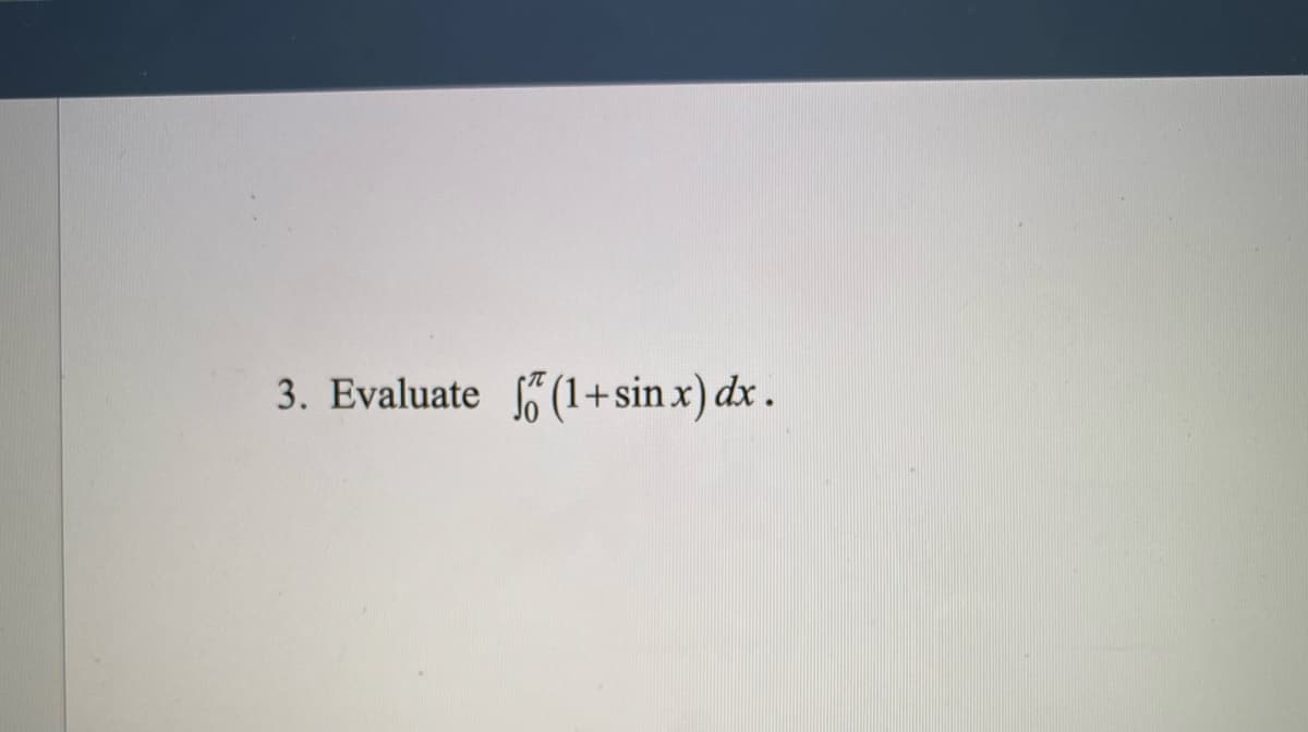 3. Evaluate (1+sin x) dx .
