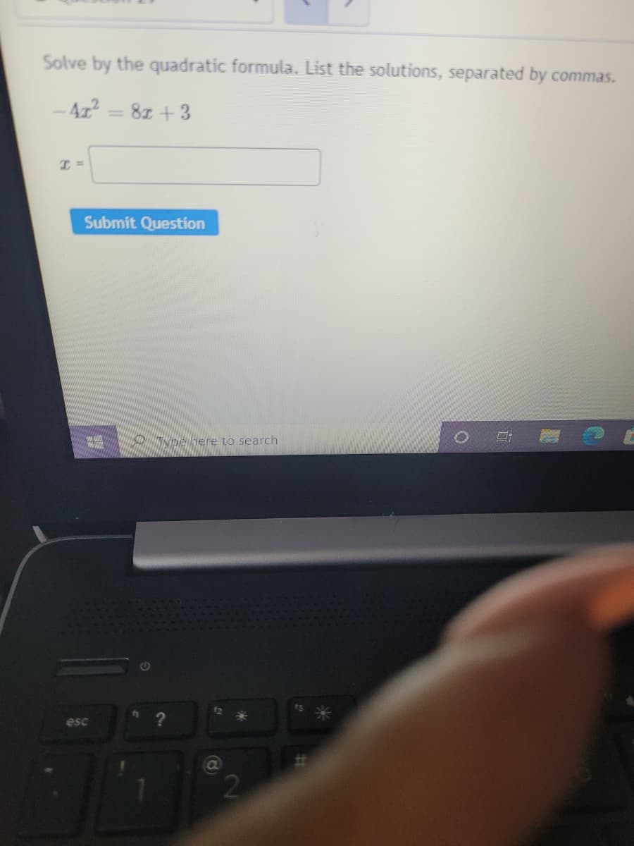 Solve by the quadratic formula. List the solutions, separated by commas.
- 412 = 81 + 3
Submit Question
HAN 01pe here to search
esc
2
