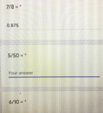 7/8 =
0.875
5/50 -
Your answer
6/10 -
