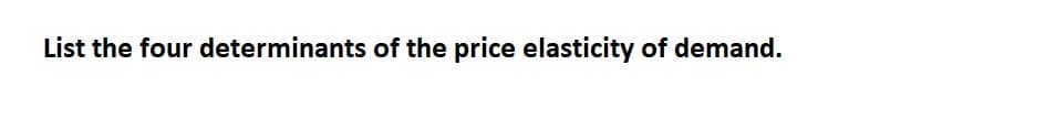 List the four determinants of the price elasticity of demand.
