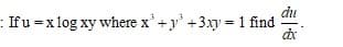 du
:Ifu =x log xy where x'+y +3xy = 1 find
