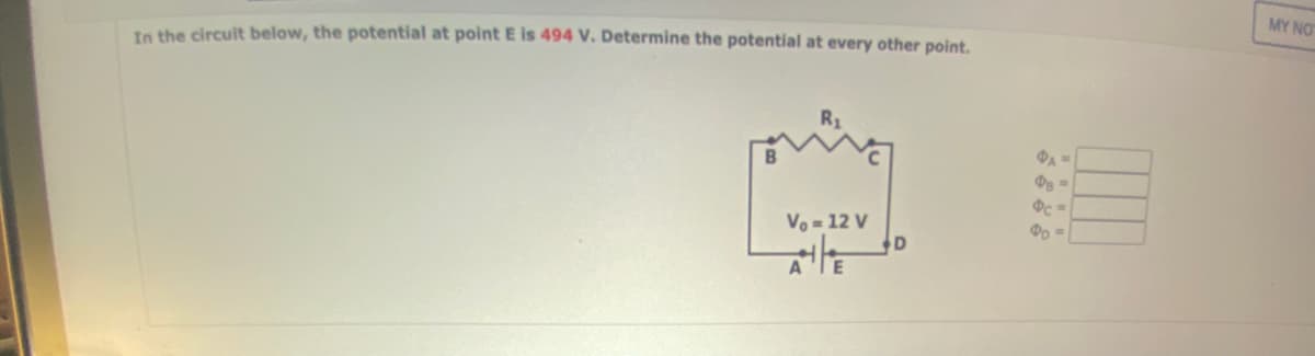 In the circuit below, the potential at point E is 494 V. Determine the potential at every other point.
Vo = 12 V
Ф: =
$c=
Do =
MY NOT