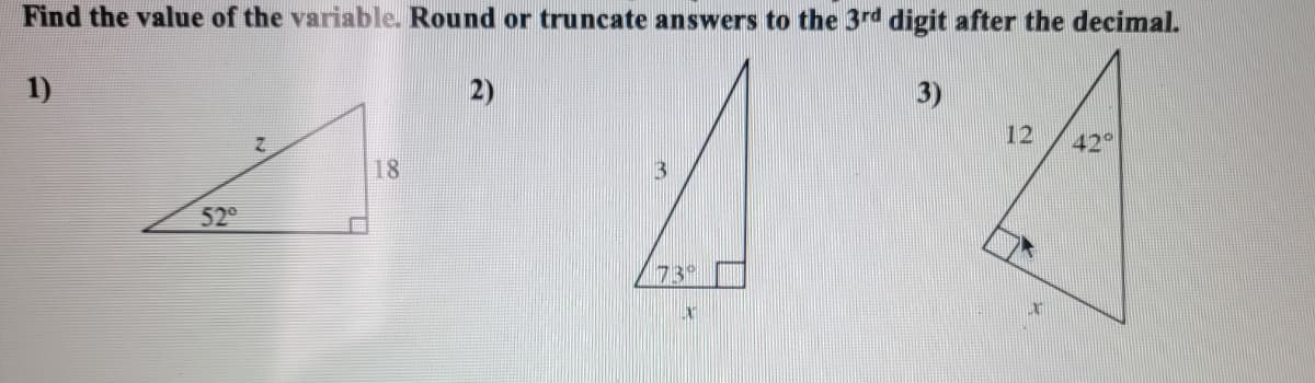 Find the value of the variable. Round or truncate answers to the 3rd digit after the decimal.
1)
2)
3)
12
42°
18
13
520
73°
