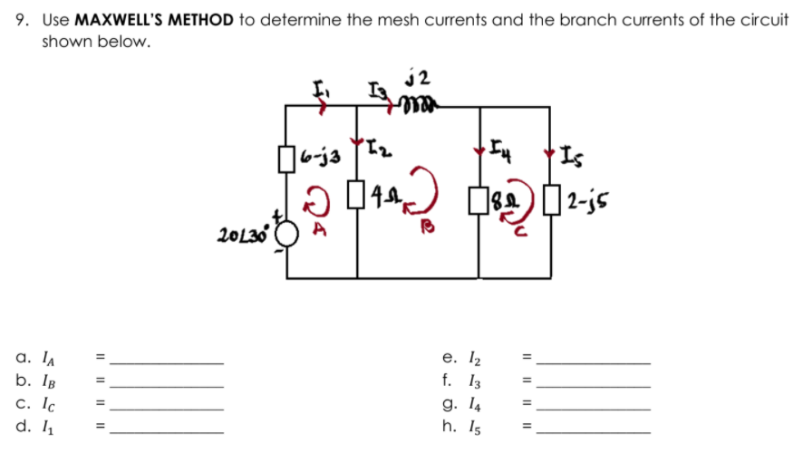 9. Use MAXWELL'S METHOD to determine the mesh currents and the branch currents of the circuit
shown below.
j2
Is
[18a 2-js
20L30
e. I2
f. I3
g. 14
h. Is
a. IA
b. IB
c. Ic
d. 1
I| || || Il
II || || |l
