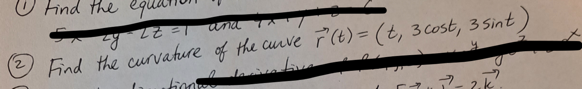 2
Find the equ
ZZ=1
and
чу
Find the curvature of the curve F(t) = (t, 3 cost, 3 Sint)
ative
tional
52
2-2, k.