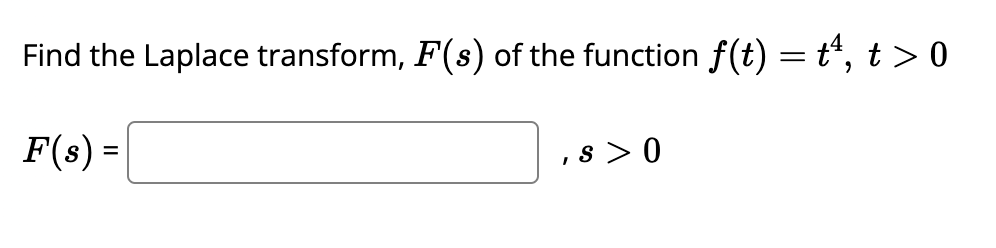 Find the Laplace transform, F(s) of the function ƒ(t) = t¹, t > 0
F(s) =
S> 0