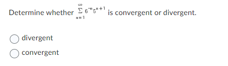 Determine whether 6"6"+¹ is convergent or divergent.
+1
O divergent
O convergent
n=1