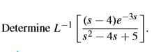 (8 – 4)e-3s
s2 – 4s + 5
Determine L-1
